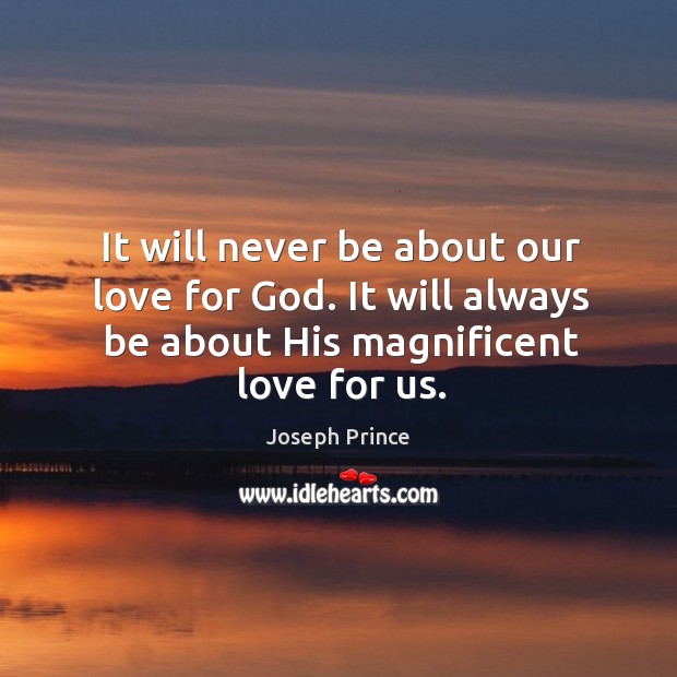 It will never be about our love for God. It will always Image