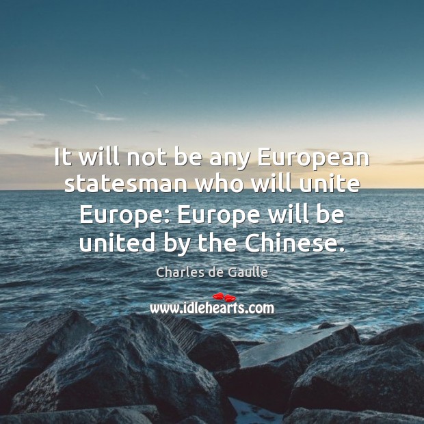 It will not be any European statesman who will unite Europe: Europe Charles de Gaulle Picture Quote