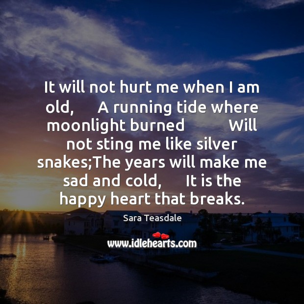 It will not hurt me when I am old,      A running tide Sara Teasdale Picture Quote