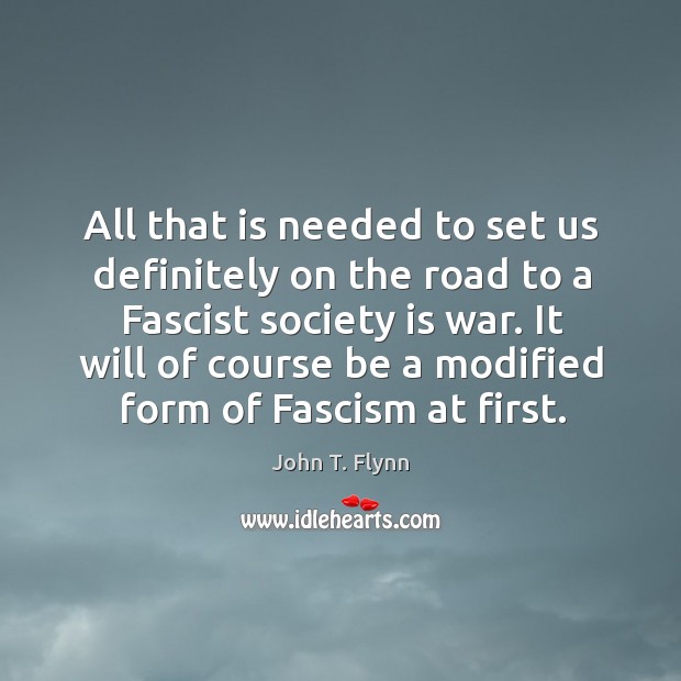 It will of course be a modified form of fascism at first. John T. Flynn Picture Quote