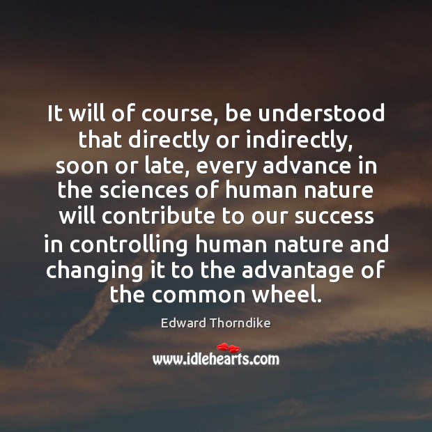 It will of course, be understood that directly or indirectly, soon or Edward Thorndike Picture Quote