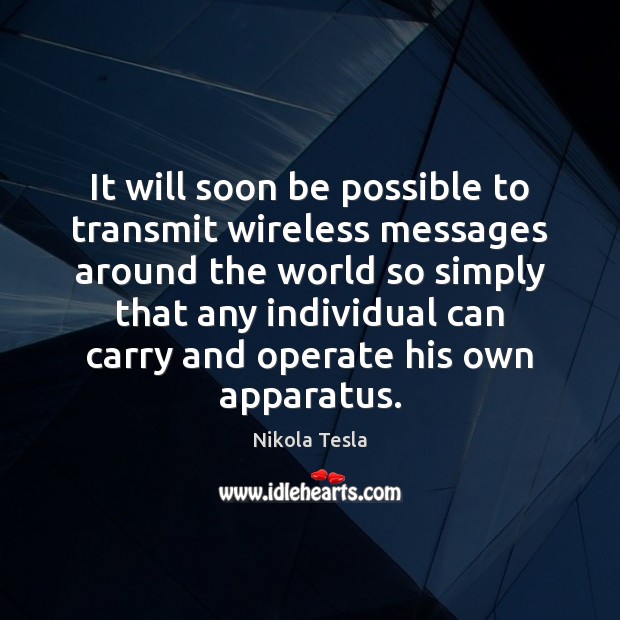 It will soon be possible to transmit wireless messages around the world Nikola Tesla Picture Quote