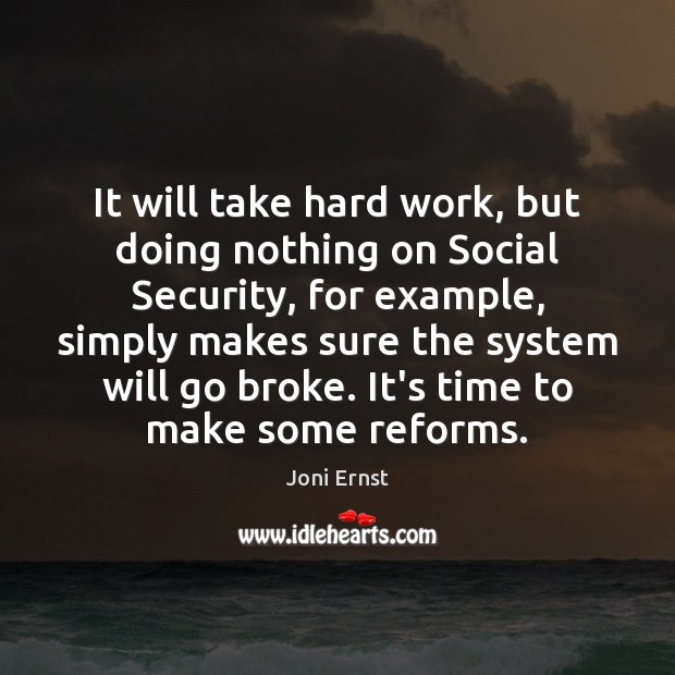 It will take hard work, but doing nothing on Social Security, for Joni Ernst Picture Quote