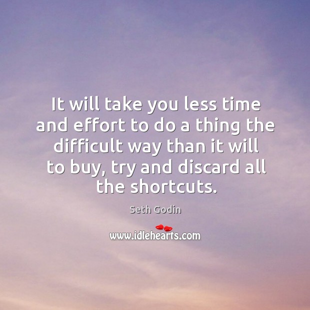 It will take you less time and effort to do a thing Seth Godin Picture Quote