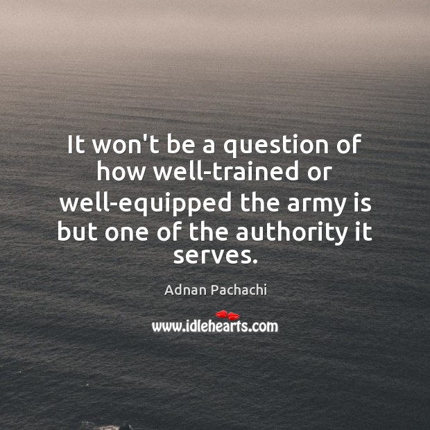 It won’t be a question of how well-trained or well-equipped the army Image