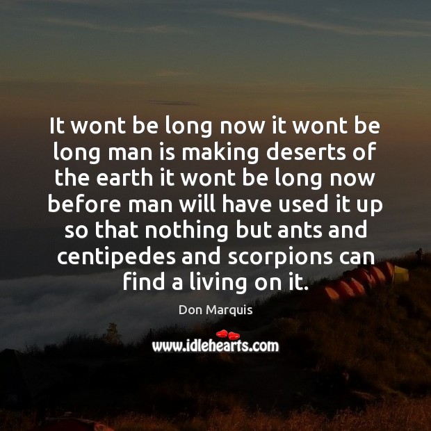 It wont be long now it wont be long man is making Don Marquis Picture Quote