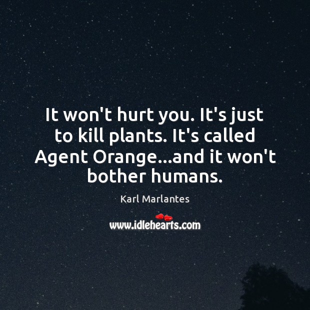 It won’t hurt you. It’s just to kill plants. It’s called Agent Hurt Quotes Image