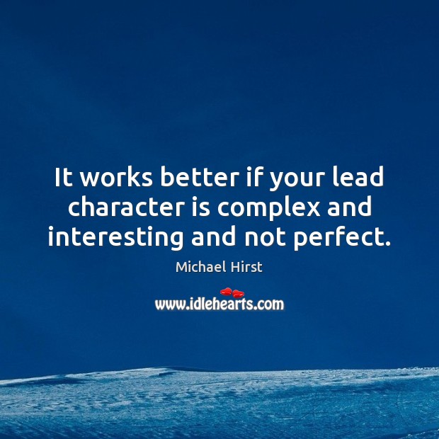 It works better if your lead character is complex and interesting and not perfect. Character Quotes Image