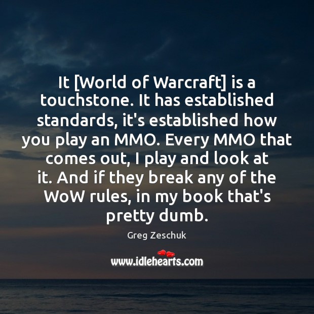 It [World of Warcraft] is a touchstone. It has established standards, it’s Image