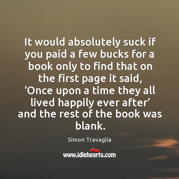 It would absolutely suck if you paid a few bucks for a book only to find that on the first page it said Simon Travaglia Picture Quote