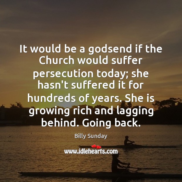 It would be a Godsend if the Church would suffer persecution today; Billy Sunday Picture Quote
