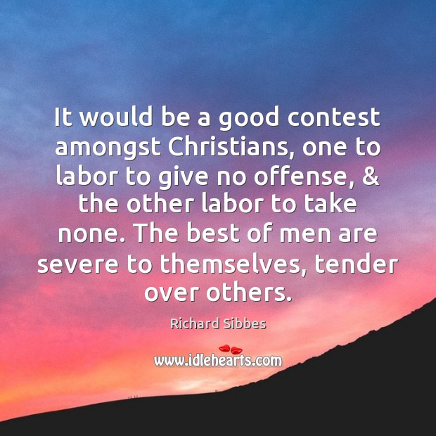 It would be a good contest amongst Christians, one to labor to Richard Sibbes Picture Quote