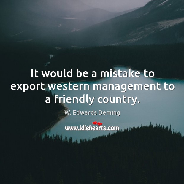 It would be a mistake to export western management to a friendly country. Image