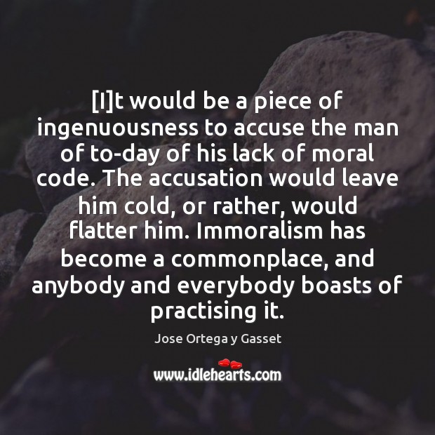 [I]t would be a piece of ingenuousness to accuse the man Jose Ortega y Gasset Picture Quote