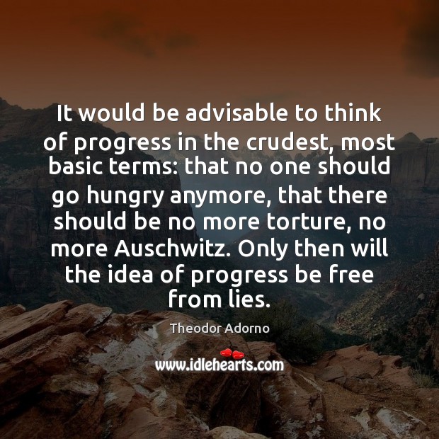 It would be advisable to think of progress in the crudest, most Theodor Adorno Picture Quote