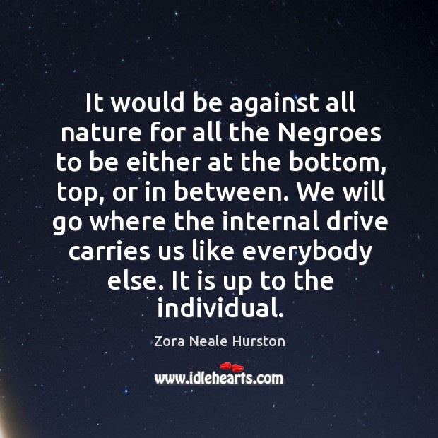 It would be against all nature for all the negroes to be either at the bottom Zora Neale Hurston Picture Quote