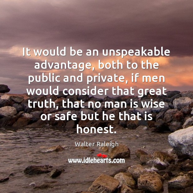 It would be an unspeakable advantage, both to the public and private, Walter Raleigh Picture Quote