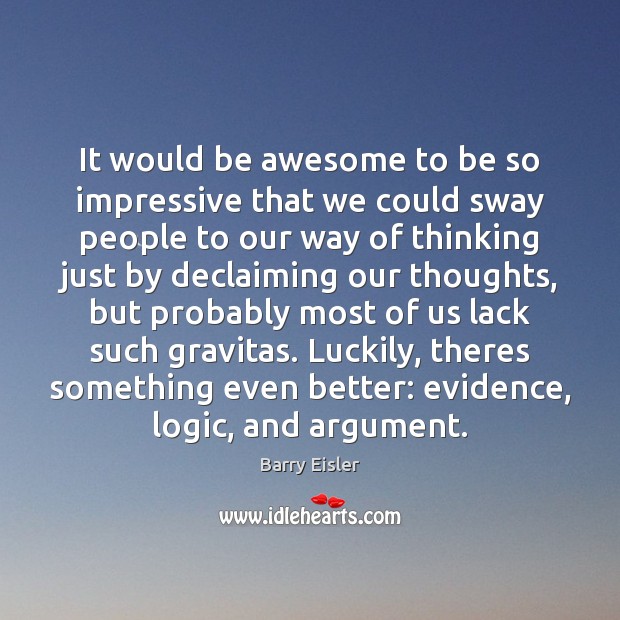 It would be awesome to be so impressive that we could sway Barry Eisler Picture Quote