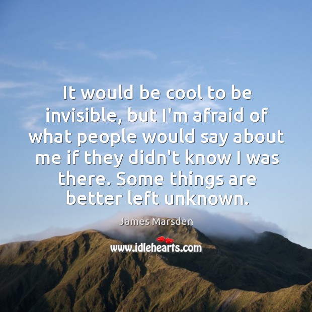 It would be cool to be invisible, but I’m afraid of what James Marsden Picture Quote