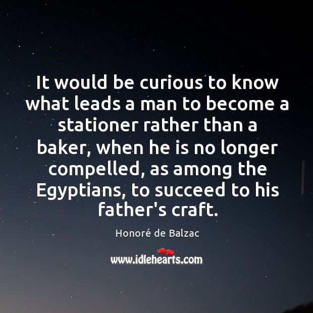 It would be curious to know what leads a man to become Honoré de Balzac Picture Quote