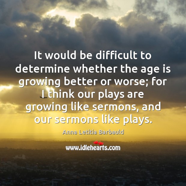 It would be difficult to determine whether the age is growing better Anna Letitia Barbauld Picture Quote