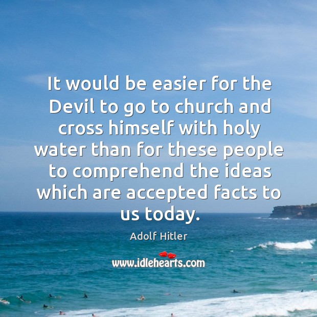 It would be easier for the Devil to go to church and Adolf Hitler Picture Quote