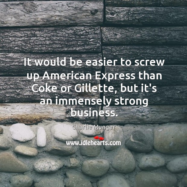 It would be easier to screw up American Express than Coke or Charlie Munger Picture Quote
