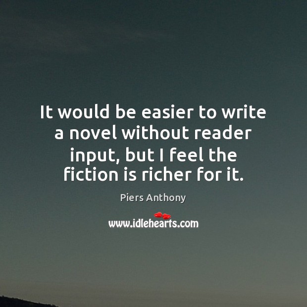 It would be easier to write a novel without reader input, but Piers Anthony Picture Quote