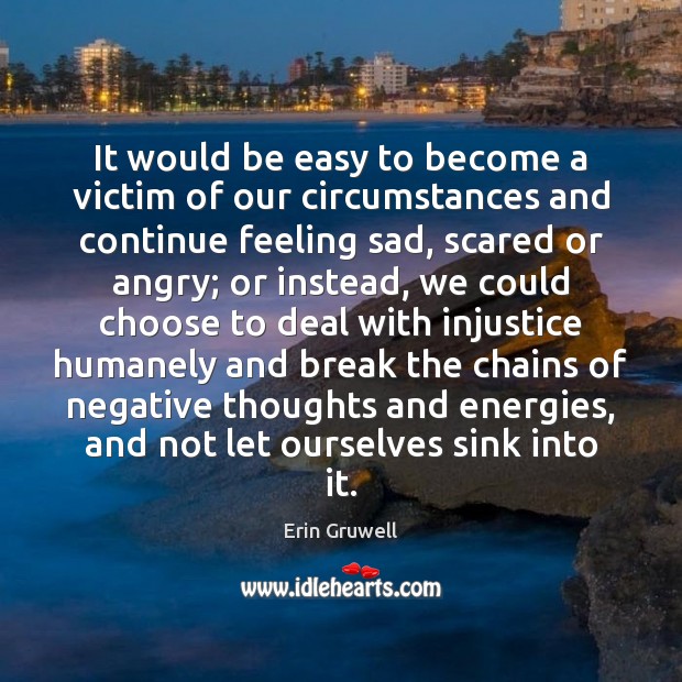 It would be easy to become a victim of our circumstances and Erin Gruwell Picture Quote