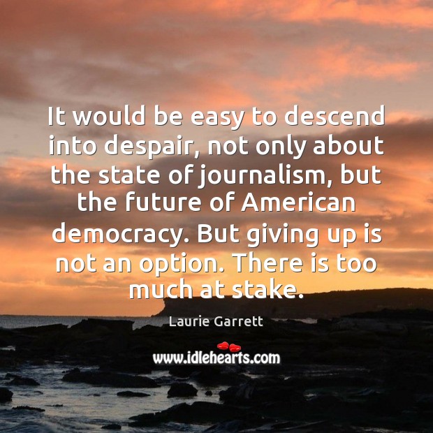 It would be easy to descend into despair, not only about the Laurie Garrett Picture Quote