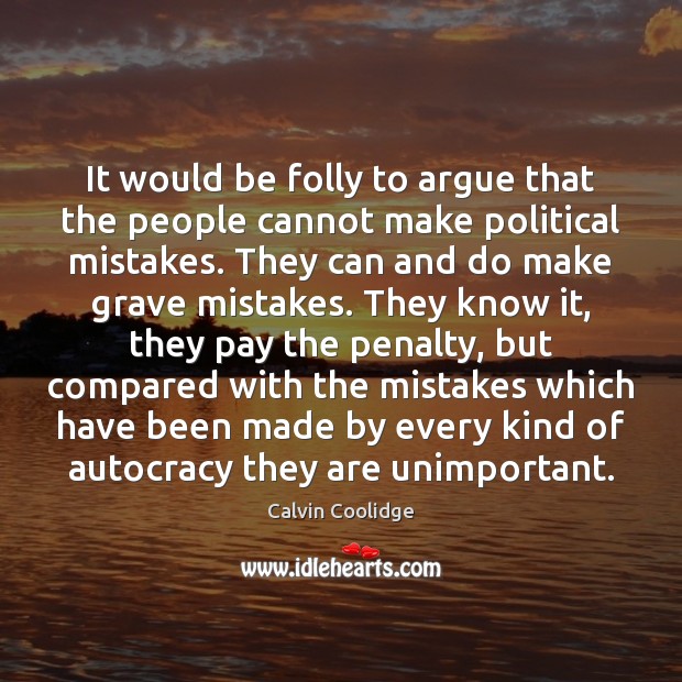 It would be folly to argue that the people cannot make political Calvin Coolidge Picture Quote