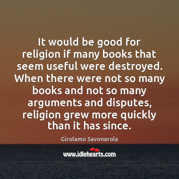 It would be good for religion if many books that seem useful Girolamo Savonarola Picture Quote