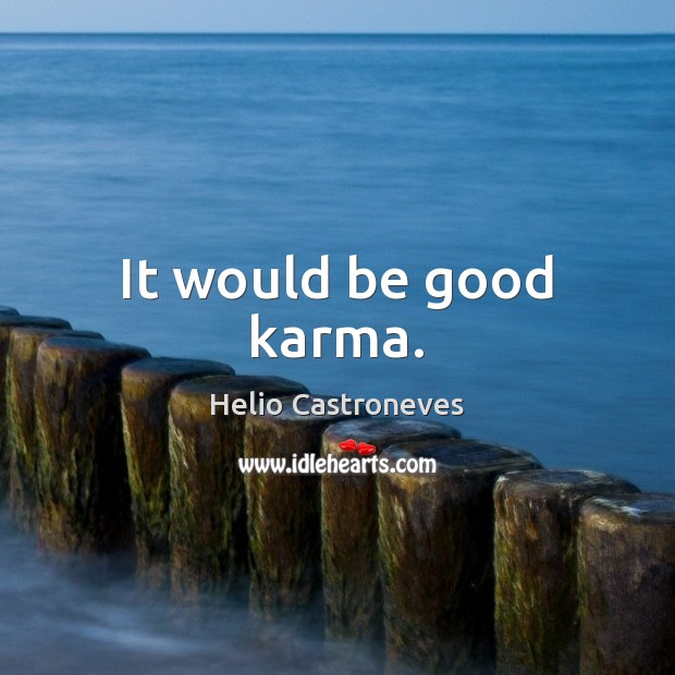 It would be good karma. Good Quotes Image