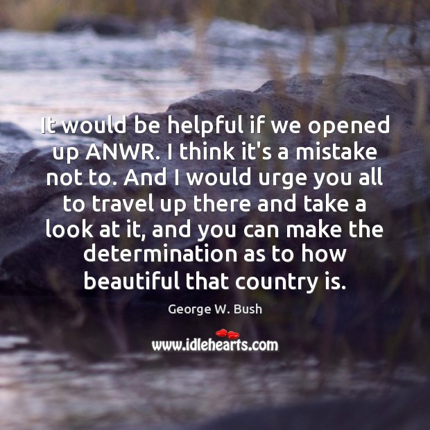 It would be helpful if we opened up ANWR. I think it’s Determination Quotes Image