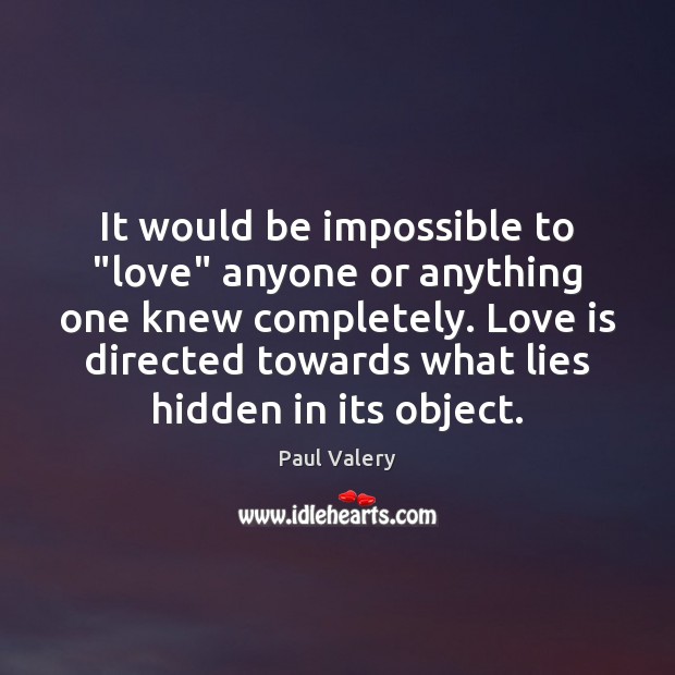 It would be impossible to “love” anyone or anything one knew completely. Image