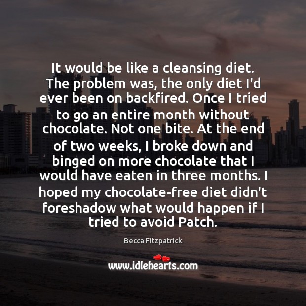 It would be like a cleansing diet. The problem was, the only Becca Fitzpatrick Picture Quote