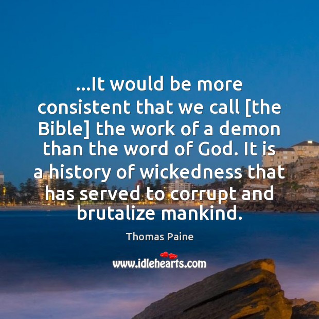 …It would be more consistent that we call [the Bible] the work Thomas Paine Picture Quote