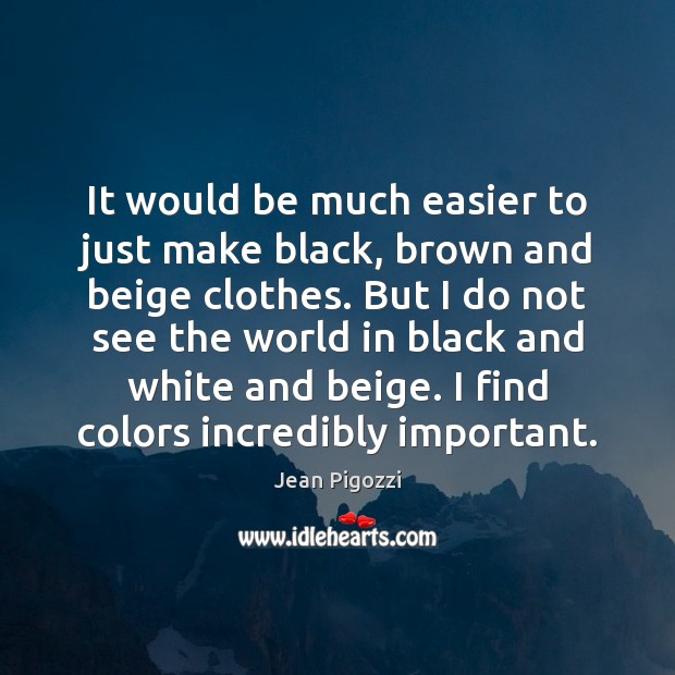 It would be much easier to just make black, brown and beige Image