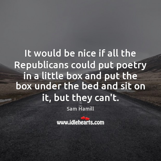 It would be nice if all the Republicans could put poetry in Be Nice Quotes Image