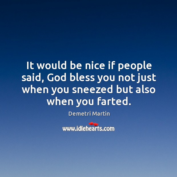 It would be nice if people said, God bless you not just Be Nice Quotes Image