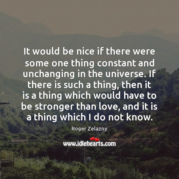 It would be nice if there were some one thing constant and Be Nice Quotes Image