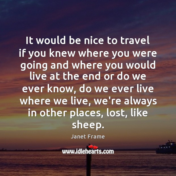 It would be nice to travel if you knew where you were Janet Frame Picture Quote