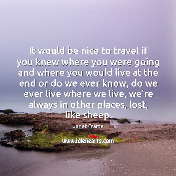 It would be nice to travel if you knew where you were going and where you would live at the Image