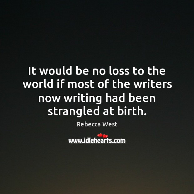 It would be no loss to the world if most of the Rebecca West Picture Quote