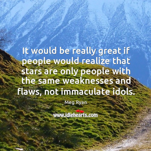 It would be really great if people would realize that stars are only people with the Realize Quotes Image