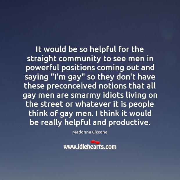 It would be so helpful for the straight community to see men Madonna Ciccone Picture Quote