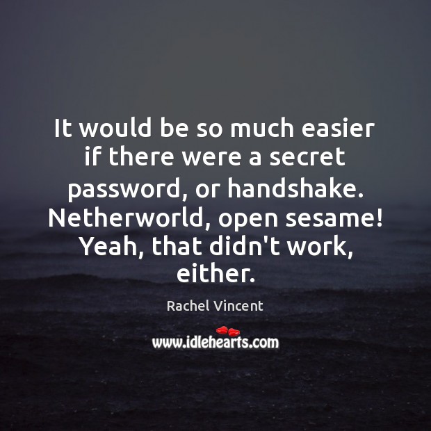 It would be so much easier if there were a secret password, Rachel Vincent Picture Quote