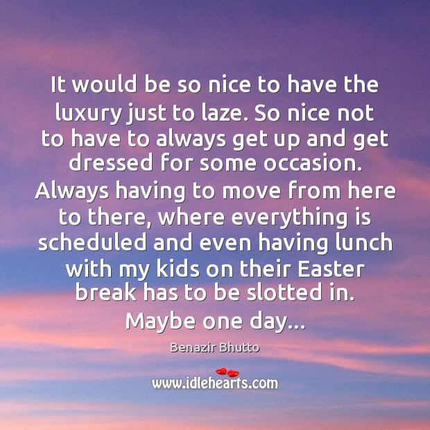 It would be so nice to have the luxury just to laze. Easter Quotes Image