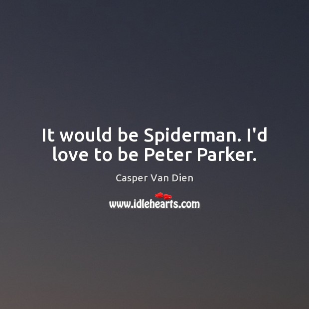 It would be Spiderman. I’d love to be Peter Parker. Casper Van Dien Picture Quote