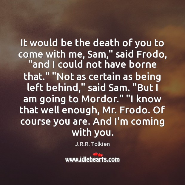 It would be the death of you to come with me, Sam,” Image